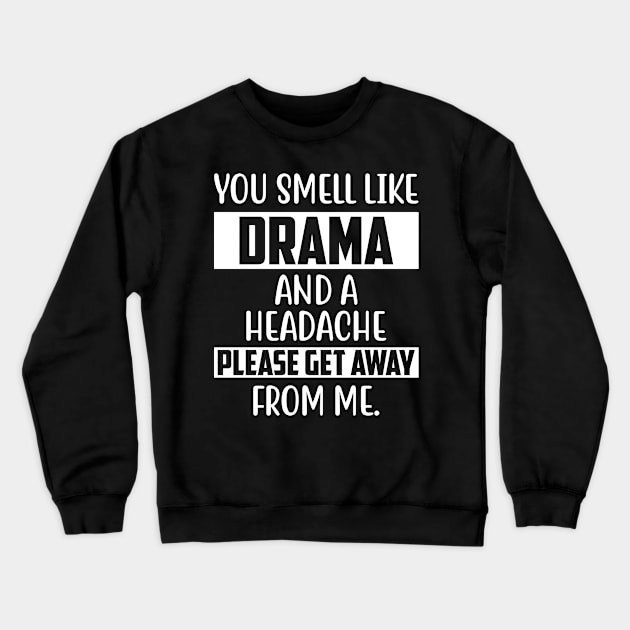 You Smell Like Drama Funny Sarcasm Sayings For Men And Women Sarcastic Gifts Hilarious Crewneck Sweatshirt by Murder By Text